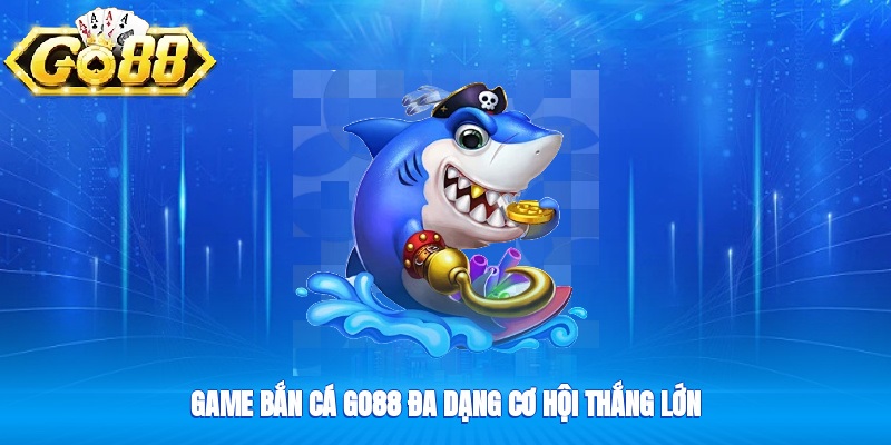 Những Thế Mạnh Nổi Bật Của Bắn Cá Go88