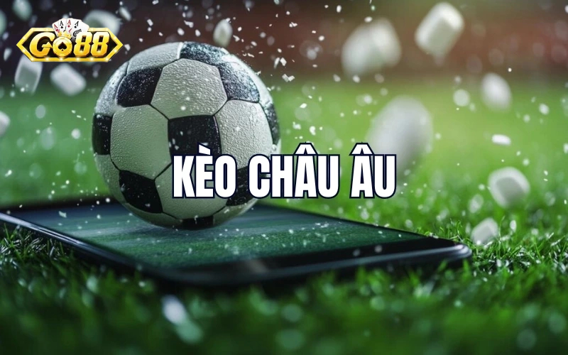 Kèo Châu Âu Go88 và những kinh nghiệm hữu ích trước khi tham gia.