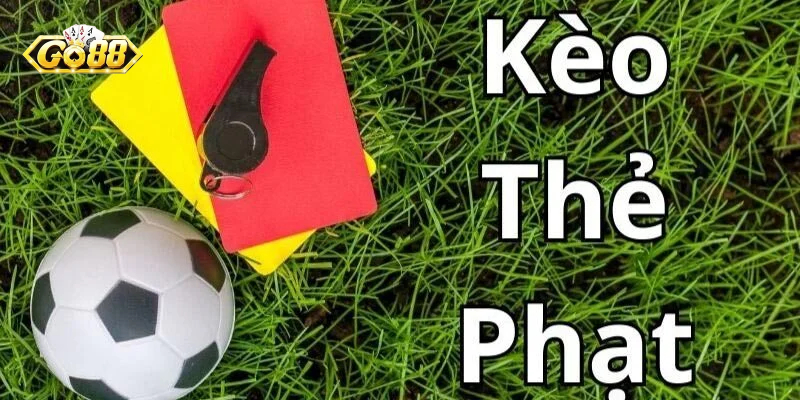 Kèo thẻ phạt Go88 - Kèo được nhiều anh em cược thủ quan tâm